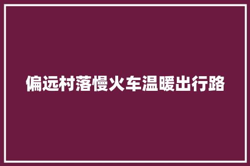 偏远村落慢火车温暖出行路