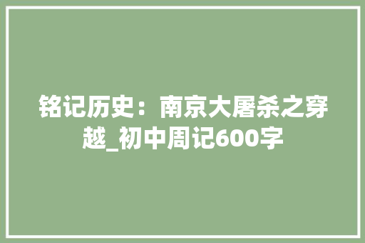 铭记历史：南京大屠杀之穿越_初中周记600字