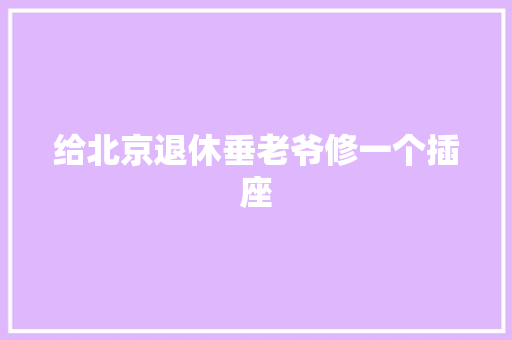 给北京退休垂老爷修一个插座
