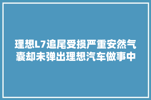 理想L7追尾受损严重安然气囊却未弹出理想汽车做事中央回应了
