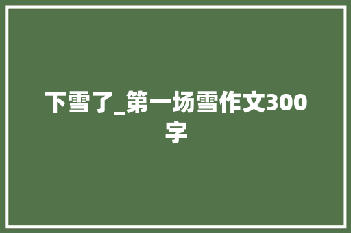 下雪了_第一场雪作文300字