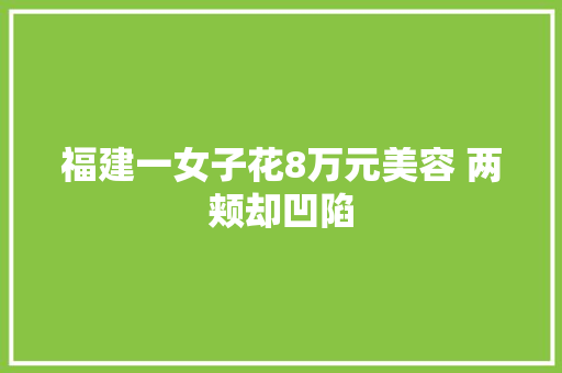 福建一女子花8万元美容 两颊却凹陷