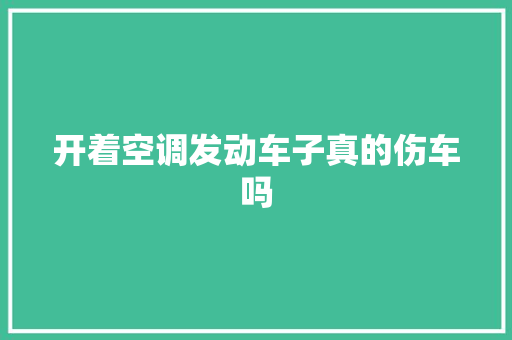 开着空调发动车子真的伤车吗
