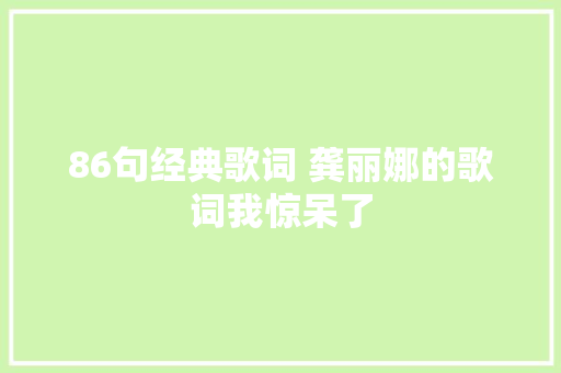 86句经典歌词 龚丽娜的歌词我惊呆了