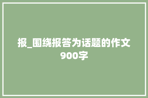 报_围绕报答为话题的作文900字