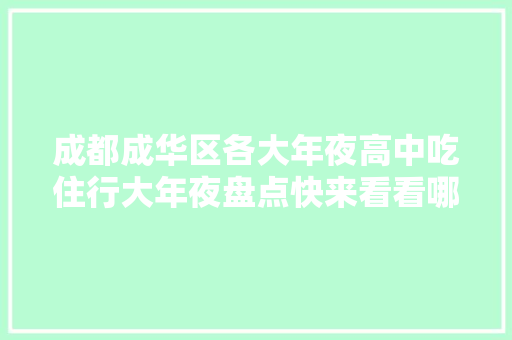 成都成华区各大年夜高中吃住行大年夜盘点快来看看哪个是你的菜