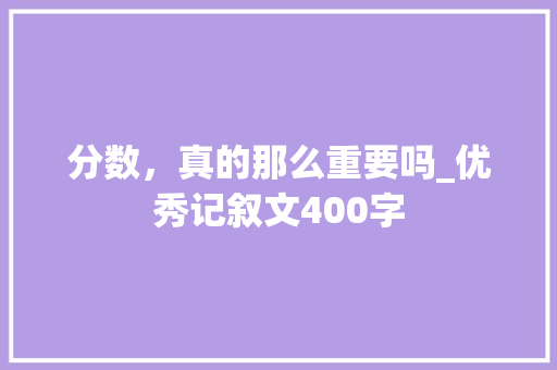 分数，真的那么重要吗_优秀记叙文400字