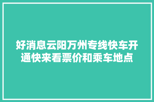 好消息云阳万州专线快车开通快来看票价和乘车地点
