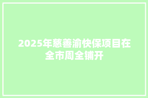 2025年慈善渝快保项目在全市周全铺开