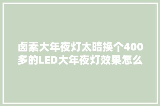 卤素大年夜灯太暗换个400多的LED大年夜灯效果怎么样