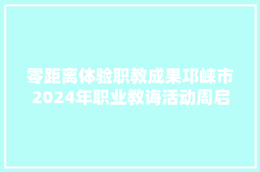 零距离体验职教成果邛崃市2024年职业教诲活动周启动