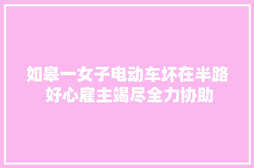 如皋一女子电动车坏在半路 好心雇主竭尽全力协助