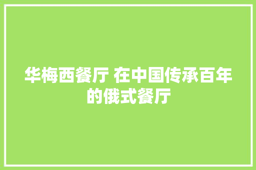 华梅西餐厅 在中国传承百年的俄式餐厅