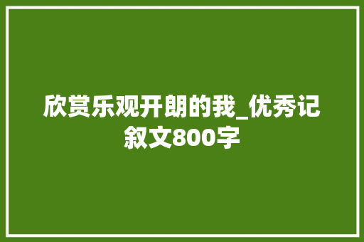 欣赏乐观开朗的我_优秀记叙文800字