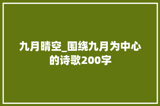九月晴空_围绕九月为中心的诗歌200字