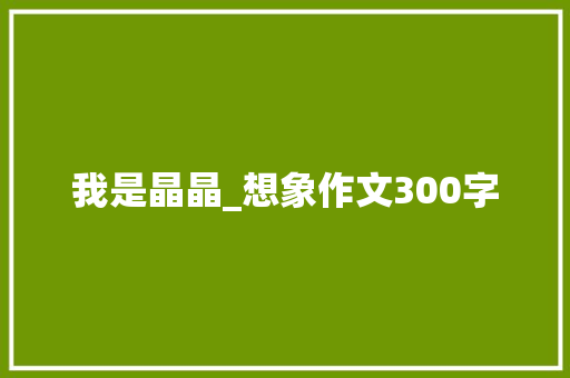 我是晶晶_想象作文300字