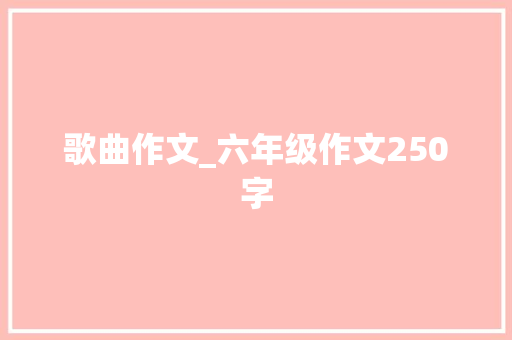 歌曲作文_六年级作文250字