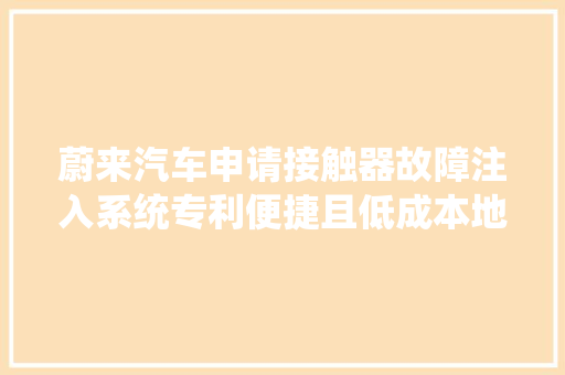 蔚来汽车申请接触器故障注入系统专利便捷且低成本地进行接触器线圈和触点的故障注入