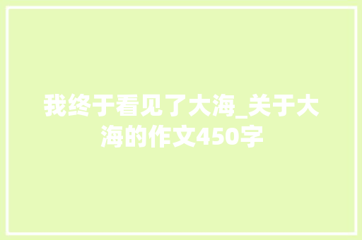 我终于看见了大海_关于大海的作文450字