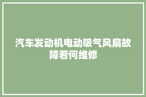 汽车发动机电动吸气风扇故障若何维修