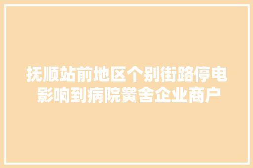 抚顺站前地区个别街路停电 影响到病院黉舍企业商户