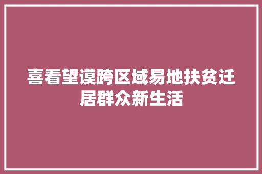 喜看望谟跨区域易地扶贫迁居群众新生活