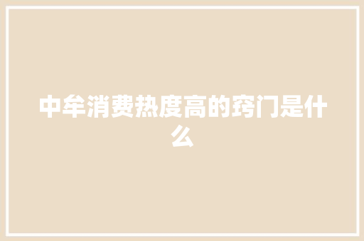 中牟消费热度高的窍门是什么