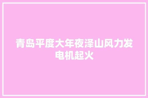 青岛平度大年夜泽山风力发电机起火