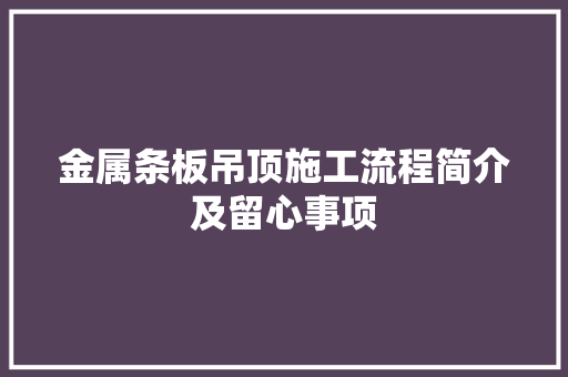 金属条板吊顶施工流程简介及留心事项