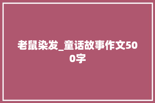 老鼠染发_童话故事作文500字
