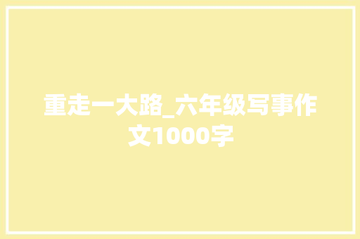 重走一大路_六年级写事作文1000字