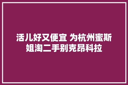 活儿好又便宜 为杭州蜜斯姐淘二手别克昂科拉 汽车知识