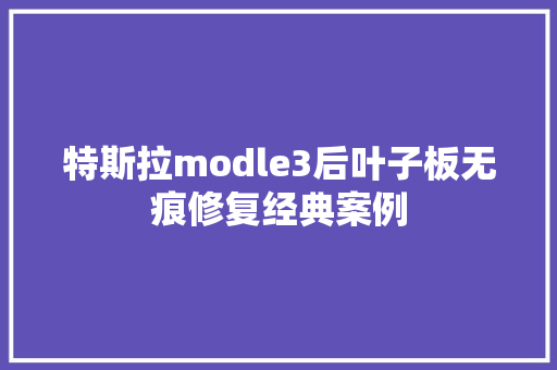 特斯拉modle3后叶子板无痕修复经典案例