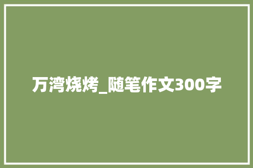 万湾烧烤_随笔作文300字