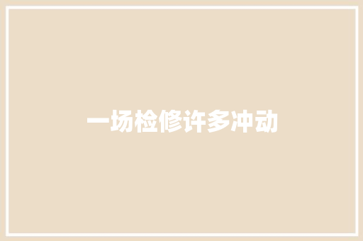 一场检修许多冲动
