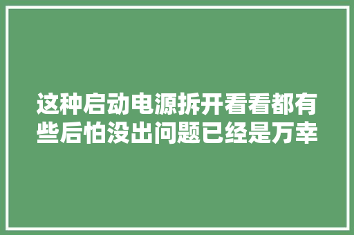 这种启动电源拆开看看都有些后怕没出问题已经是万幸了