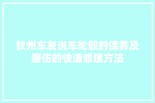 钦州车友说车轮毂的保养及擦伤的快速修理方法