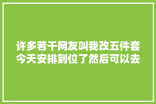 许多若干网友叫我改五件套今天安排到位了然后可以去安装了