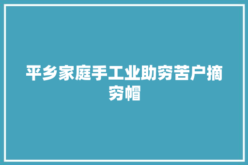 平乡家庭手工业助穷苦户摘穷帽