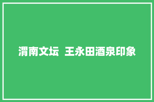 渭南文坛  王永田酒泉印象