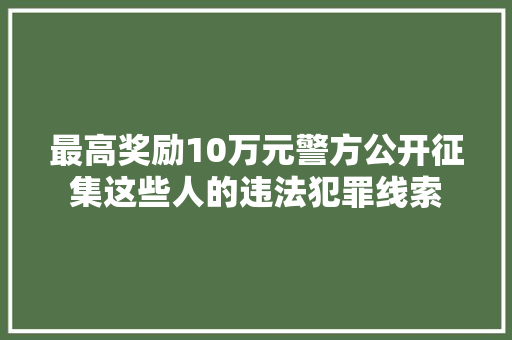 最高奖励10万元警方公开征集这些人的违法犯罪线索