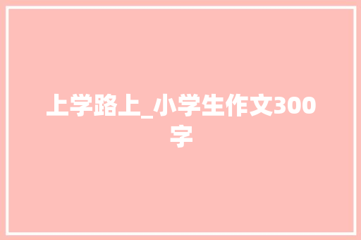 上学路上_小学生作文300字