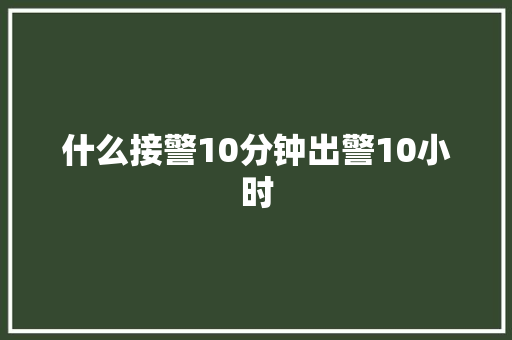 什么接警10分钟出警10小时