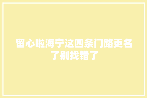留心啦海宁这四条门路更名了别找错了