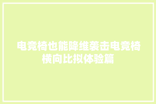 电竞椅也能降维袭击电竞椅横向比拟体验篇