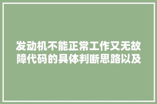 发动机不能正常工作又无故障代码的具体判断思路以及清除方法