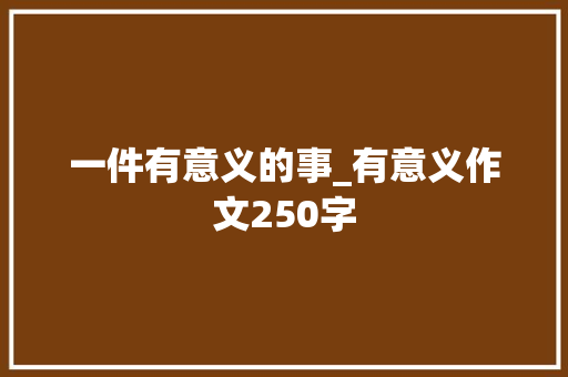 一件有意义的事_有意义作文250字