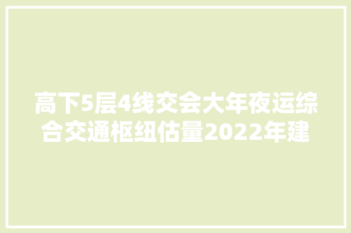高下5层4线交会大年夜运综合交通枢纽估量2022年建成