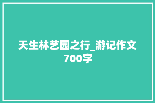 天生林艺园之行_游记作文700字