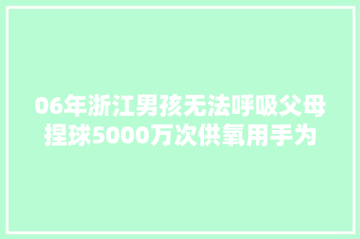 06年浙江男孩无法呼吸父母捏球5000万次供氧用手为儿续命5年
